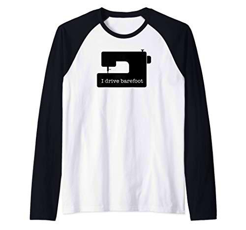 Conduzco descalzo máquina de coser divertida coser costurera Camiseta Manga Raglan